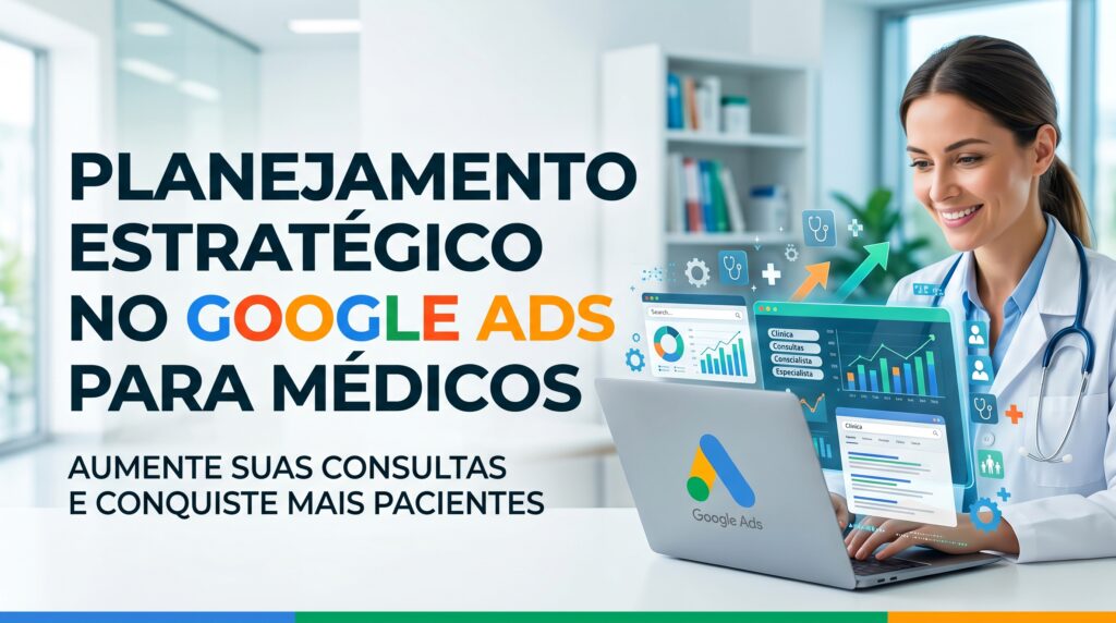 Google Ads para Médicos: Como Escalar seus Agendamentos