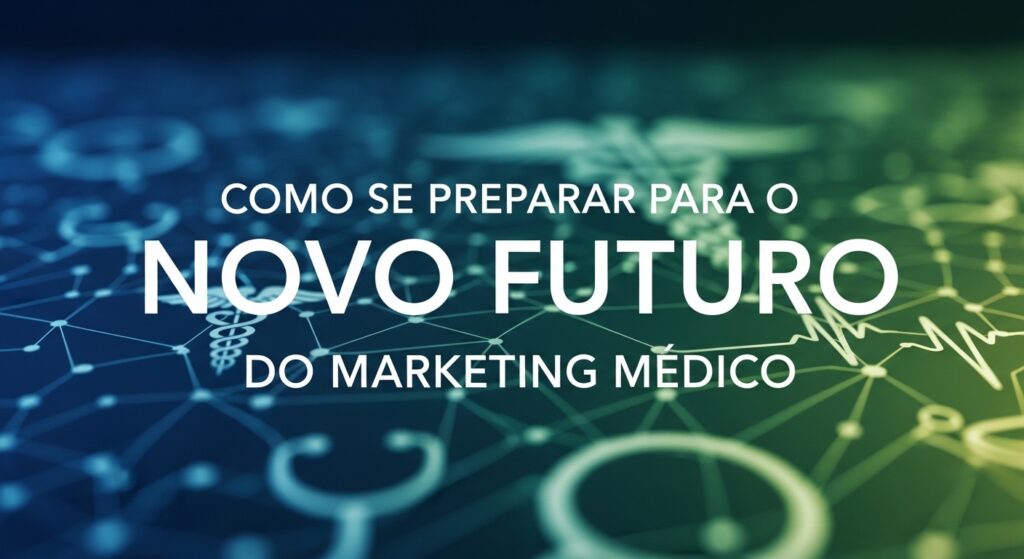 Como se Preparar para o Novo Futuro do Marketing Médico